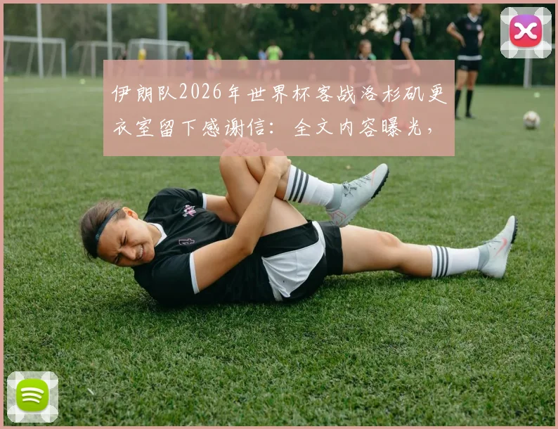 伊朗队2026年世界杯客战洛杉矶更衣室留下感谢信:全文内容曝光,诠释体育精神与和平愿景